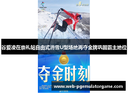 谷爱凌在崇礼站自由式滑雪U型场地再夺金牌巩固霸主地位