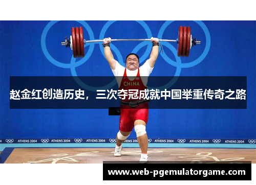 赵金红创造历史，三次夺冠成就中国举重传奇之路