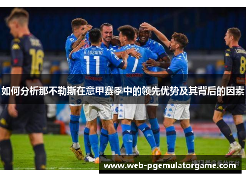 如何分析那不勒斯在意甲赛季中的领先优势及其背后的因素