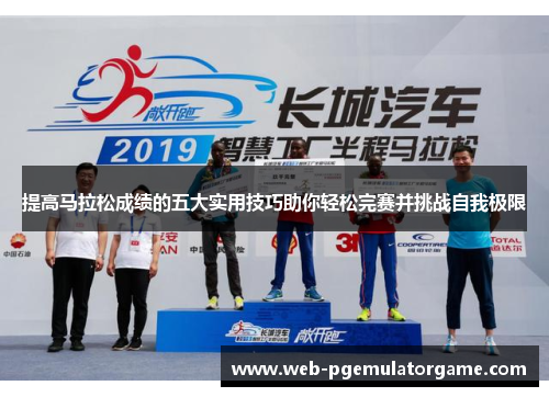 提高马拉松成绩的五大实用技巧助你轻松完赛并挑战自我极限