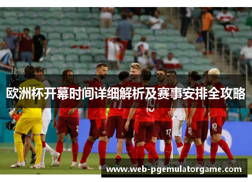 欧洲杯开幕时间详细解析及赛事安排全攻略