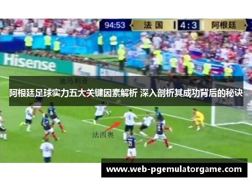 阿根廷足球实力五大关键因素解析 深入剖析其成功背后的秘诀